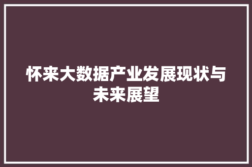 怀来大数据产业发展现状与未来展望  第1张