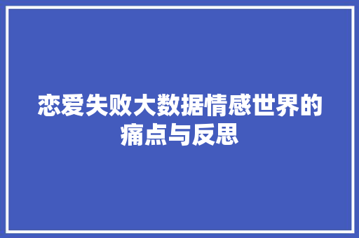 恋爱失败大数据情感世界的痛点与反思  第1张