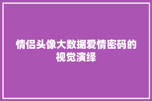 情侣头像大数据爱情密码的视觉演绎