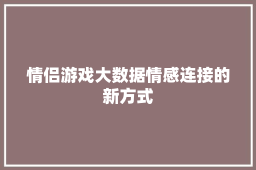 情侣游戏大数据情感连接的新方式