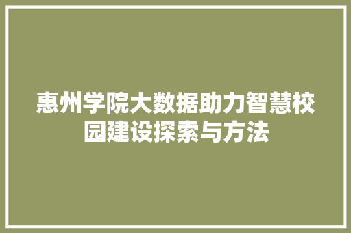 惠州学院大数据助力智慧校园建设探索与方法
