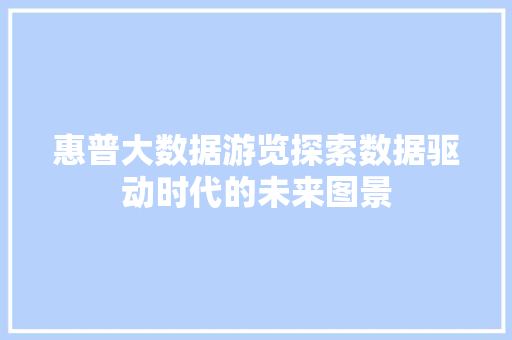 惠普大数据游览探索数据驱动时代的未来图景