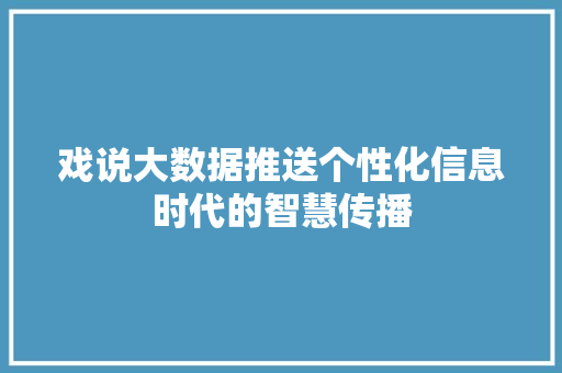 戏说大数据推送个性化信息时代的智慧传播  第1张