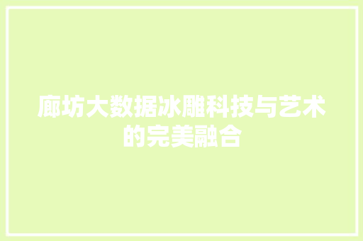 廊坊大数据冰雕科技与艺术的完美融合