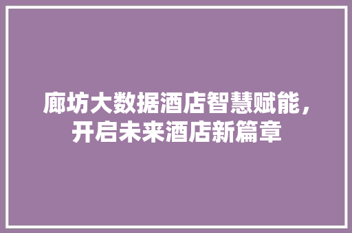 廊坊大数据酒店智慧赋能，开启未来酒店新篇章