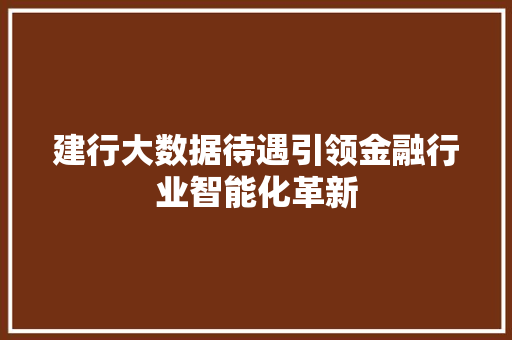 建行大数据待遇引领金融行业智能化革新  第1张