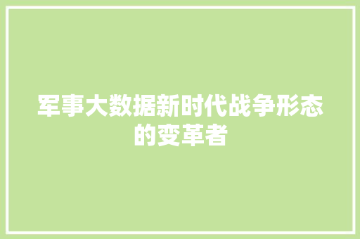 军事大数据新时代战争形态的变革者