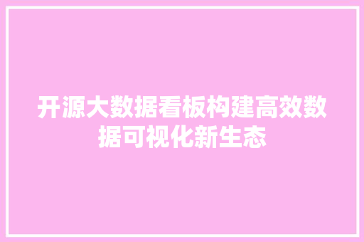 开源大数据看板构建高效数据可视化新生态