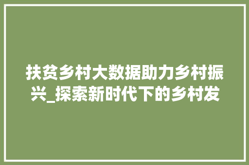 扶贫乡村大数据助力乡村振兴_探索新时代下的乡村发展之路  第1张