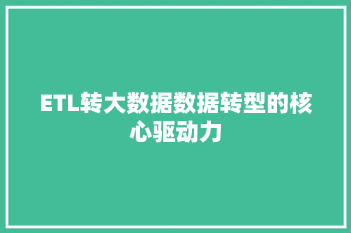 ETL转大数据数据转型的核心驱动力