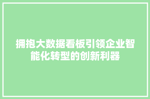 拥抱大数据看板引领企业智能化转型的创新利器