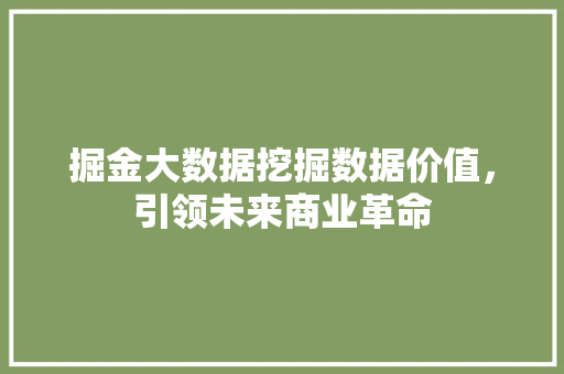 掘金大数据挖掘数据价值，引领未来商业革命  第1张