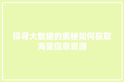 探寻大数据的奥秘如何获取海量信息资源