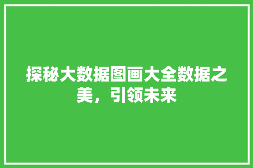 探秘大数据图画大全数据之美，引领未来  第1张