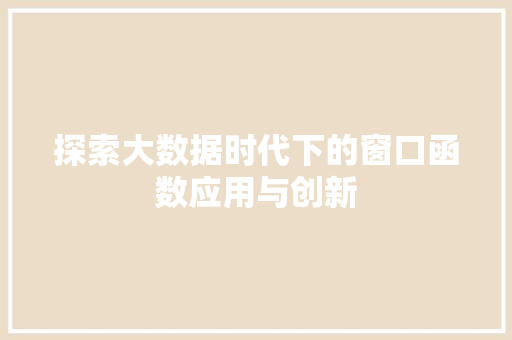 探索大数据时代下的窗口函数应用与创新