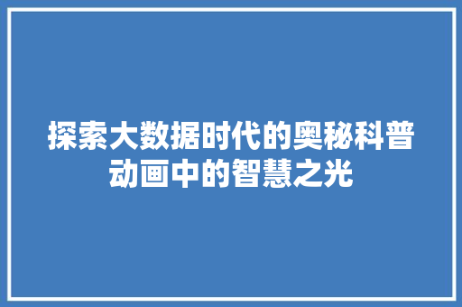 探索大数据时代的奥秘科普动画中的智慧之光