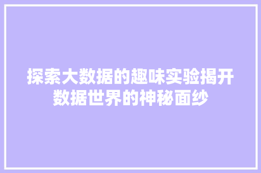 探索大数据的趣味实验揭开数据世界的神秘面纱