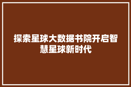 探索星球大数据书院开启智慧星球新时代  第1张