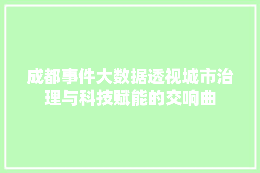 成都事件大数据透视城市治理与科技赋能的交响曲  第1张