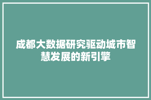 成都大数据研究驱动城市智慧发展的新引擎  第1张