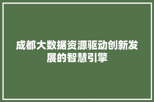 成都大数据资源驱动创新发展的智慧引擎  第1张