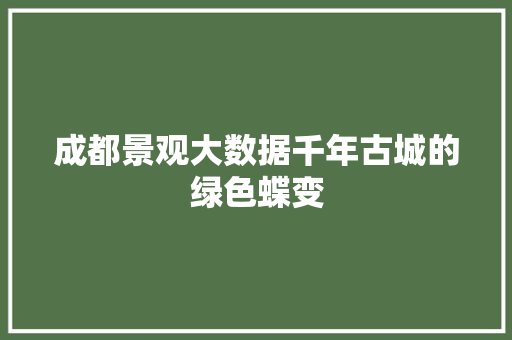 成都景观大数据千年古城的绿色蝶变  第1张
