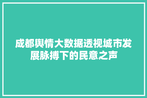 成都舆情大数据透视城市发展脉搏下的民意之声  第1张