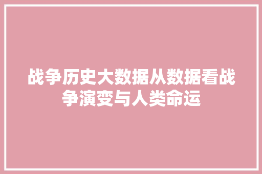 战争历史大数据从数据看战争演变与人类命运