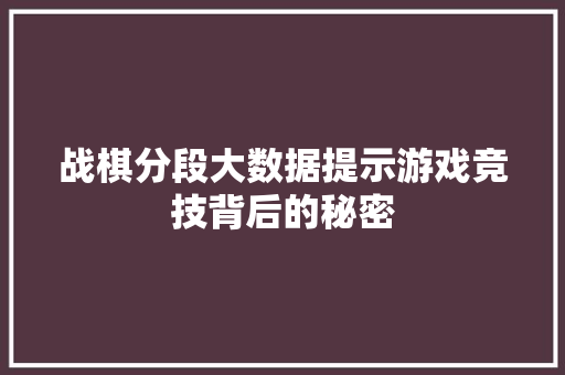 战棋分段大数据提示游戏竞技背后的秘密