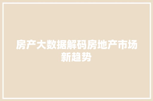 房产大数据解码房地产市场新趋势