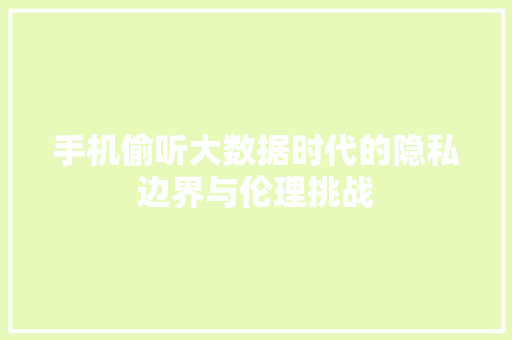 手机偷听大数据时代的隐私边界与伦理挑战