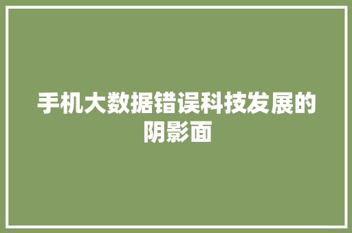 手机大数据错误科技发展的阴影面  第1张