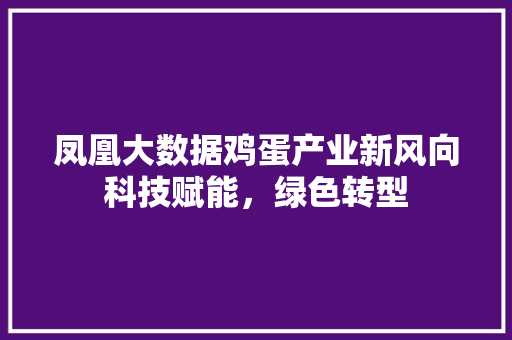 凤凰大数据鸡蛋产业新风向科技赋能，绿色转型  第1张