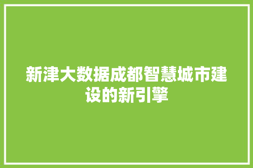 新津大数据成都智慧城市建设的新引擎  第1张