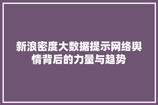 新浪密度大数据提示网络舆情背后的力量与趋势  第1张