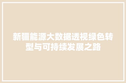 新疆能源大数据透视绿色转型与可持续发展之路