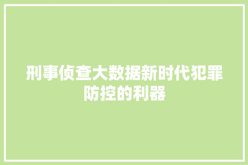 刑事侦查大数据新时代犯罪防控的利器  第1张