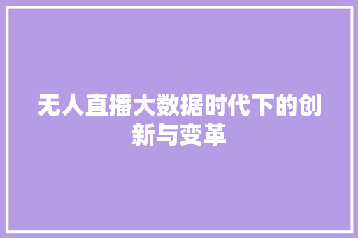 无人直播大数据时代下的创新与变革