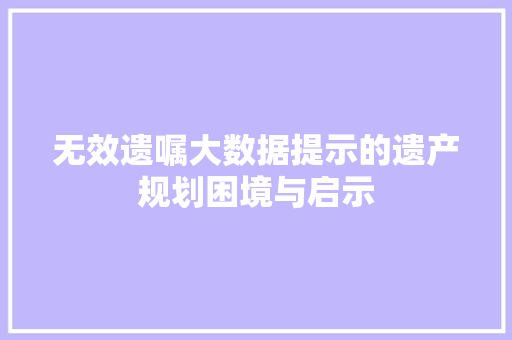 无效遗嘱大数据提示的遗产规划困境与启示