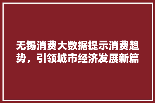 无锡消费大数据提示消费趋势，引领城市经济发展新篇章