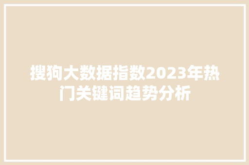 搜狗大数据指数2023年热门关键词趋势分析