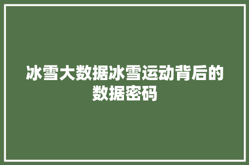 冰雪大数据冰雪运动背后的数据密码  第1张