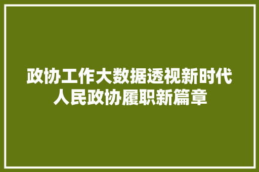 政协工作大数据透视新时代人民政协履职新篇章