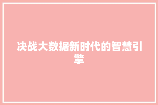 决战大数据新时代的智慧引擎  第1张