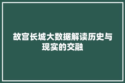 故宫长城大数据解读历史与现实的交融