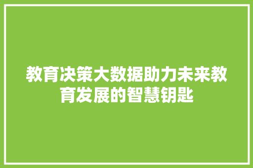 教育决策大数据助力未来教育发展的智慧钥匙  第1张