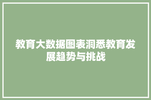 教育大数据图表洞悉教育发展趋势与挑战  第1张