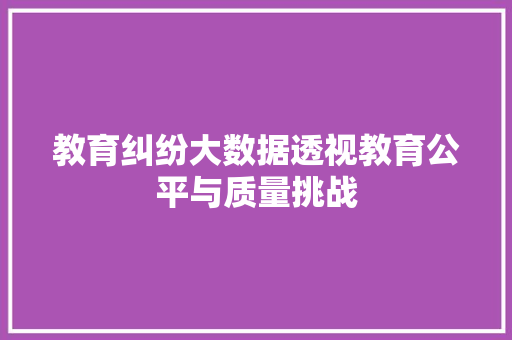 教育纠纷大数据透视教育公平与质量挑战