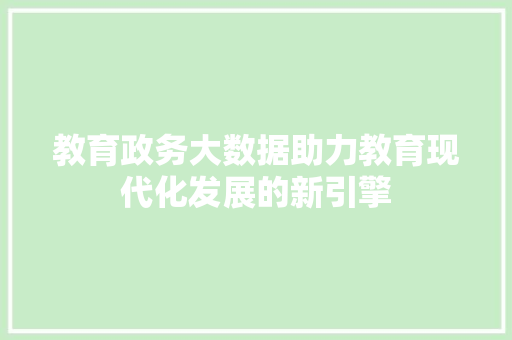 教育政务大数据助力教育现代化发展的新引擎  第1张