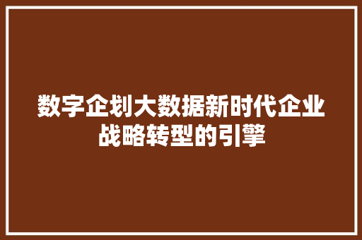 数字企划大数据新时代企业战略转型的引擎  第1张